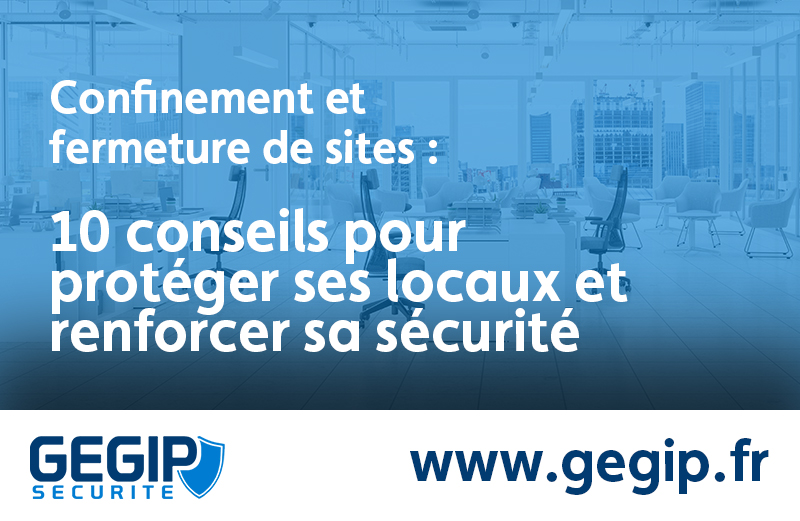 Confinement et fermeture de sites : 10 conseils pour protéger ses locaux et renforcer sa sécurité