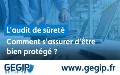 L’audit de sûreté : comment s’assurer d’être bien protégé ?
