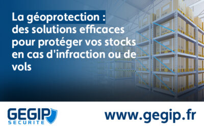 La géoprotection : des solutions efficaces pour protéger vos stocks en cas d’infraction ou de vols
