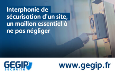 Interphonie de sécurisation d’un site, un maillon essentiel à ne pas négliger