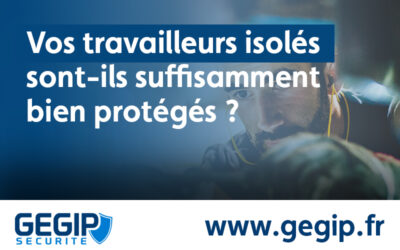 Vos travailleurs isolés sont-ils suffisamment bien protégés ?