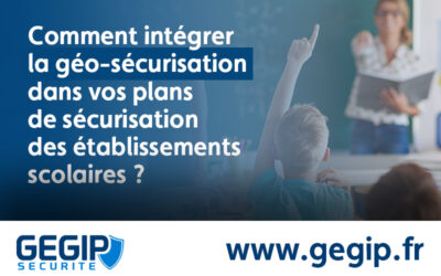 Comment intégrer la géo-sécurisation dans vos plans de sécurisation des établissements scolaires ?