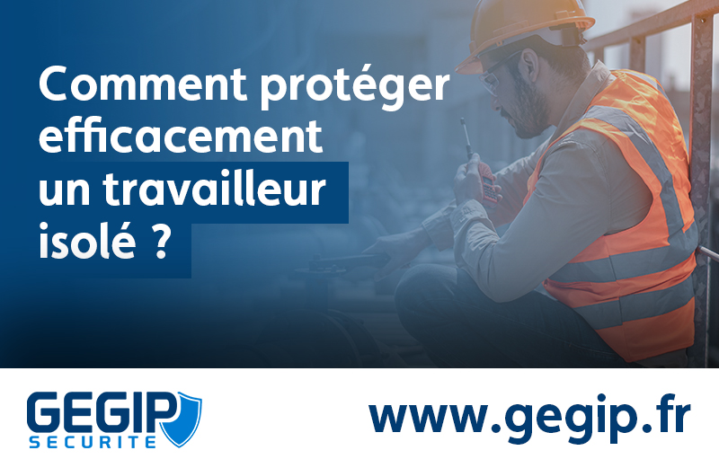 Comment protéger efficacement un travailleur isolé ?